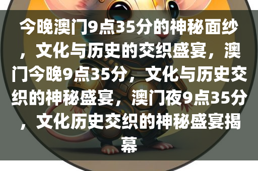 今晚澳门9点35分的神秘面纱，探索未知与文化的深厚内涵